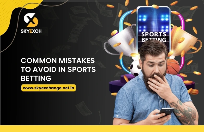 Sky Exchange- Common Mistakes to Avoid in Sports Betting