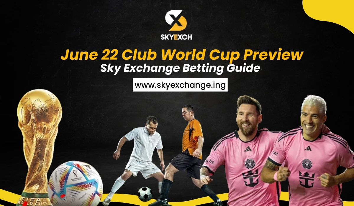 June 22 Club World Cup Preview Sky Exchange Betting Guide