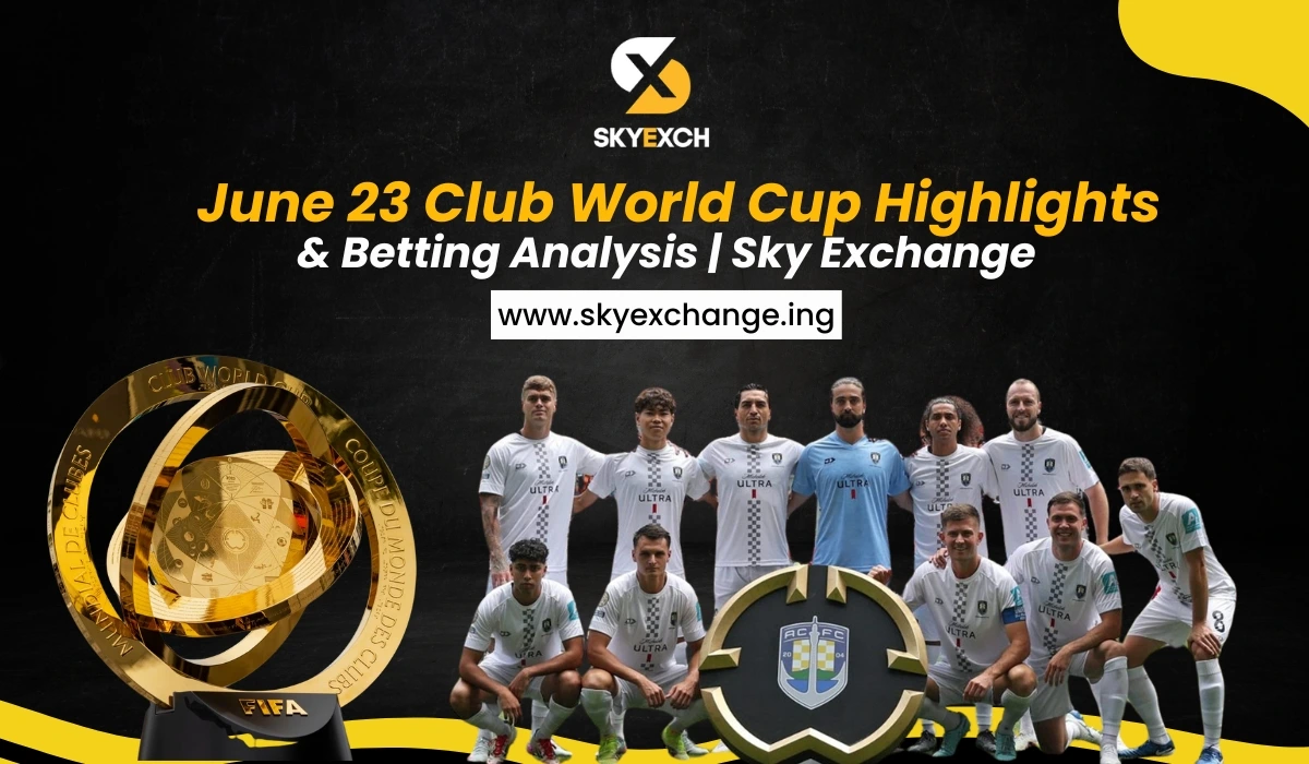 June 23 Club World Cup Highlights & Betting Analysis Sky Exchange